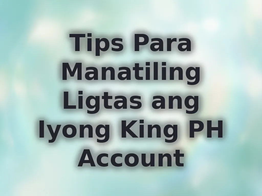 Tips Para Manatiling Ligtas ang Iyong King PH Account